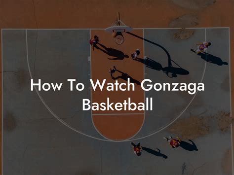 How to Watch Gonzaga Basketball Tonight: A Comprehensive Guide to Catching the Game and Beyond